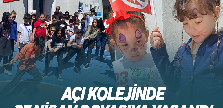 AÇI KOLEJİNDE 23 NİSAN DOYASIYA YAŞANDI