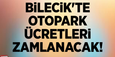 BİLECİK'TE OTOPARK ÜCRETLERİ ZAMLANACAK