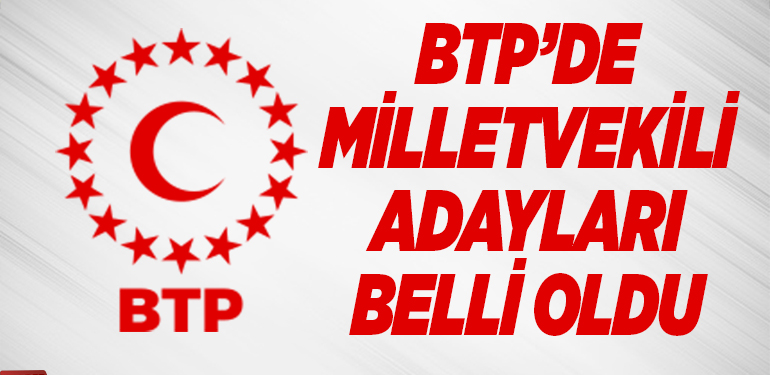 BTP’DE MİLLETVEKİLİ ADAYLARI BELLİ OLDU