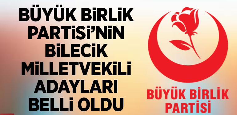 BÜYÜK BİRLİK PARTİSİ’NİN BİLECİK MİLLETVEKİLİ ADAYLARI BELLİ OLDU