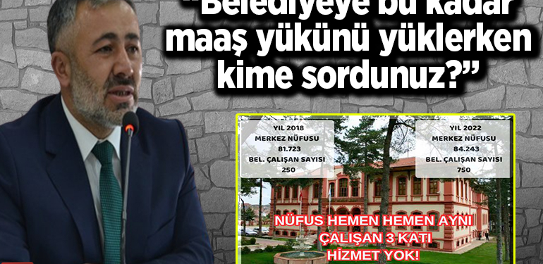 “Belediyeye bu kadar maaş yükünü yüklerken kime sordunuz”