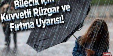 Bilecik için kuvvetli rüzgar ve fırtına uyarısı