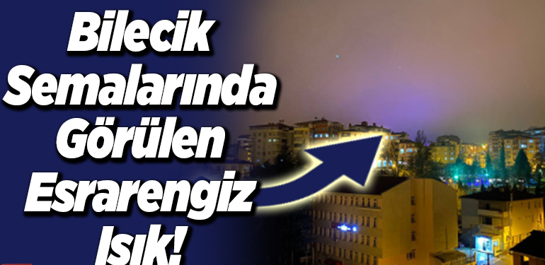 Bilecik Semalarında Görülen Esrarengiz Işık!