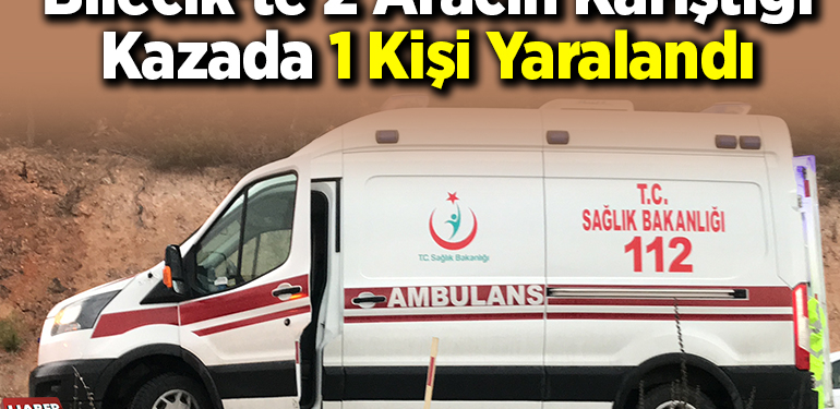 Bilecik’te 2 Aracın Karıştığı Kazada 1 Kişi Yaralandı