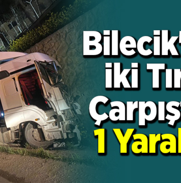 Bilecik'te 2 Tır Çarpıştı, 1 Yaralı!