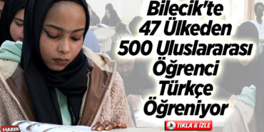 Bilecik'te 47 ülkeden 500 uluslararası öğrRenci Türkçe öğreniyor