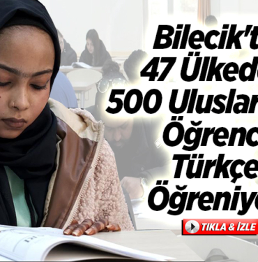 Bilecik'te 47 ülkeden 500 uluslararası öğrRenci Türkçe öğreniyor