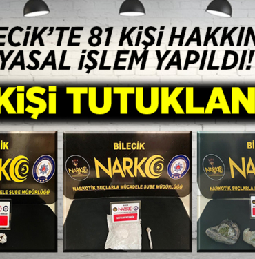 Bilecik'te 81 Kişi Hakkında İşlem Yapıldı 9 Kişi Tutuklandı!