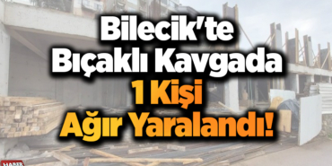 Bilecik'te Bıçaklı Kavgada 1 Kişi Ağır Yaralandı!