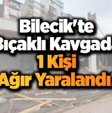 Bilecik'te Bıçaklı Kavgada 1 Kişi Ağır Yaralandı!
