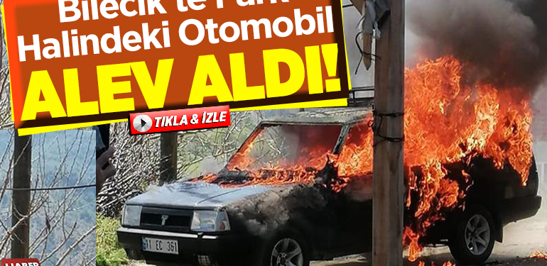 Bilecik’te Park Halindeki Otomobil Alev Aldı!
