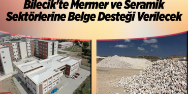 Bilecik'te mermer ve seramik sektörlerine belgesi desteği verilecek