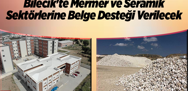 Bilecik’te mermer ve seramik sektörlerine belgesi desteği verilecek