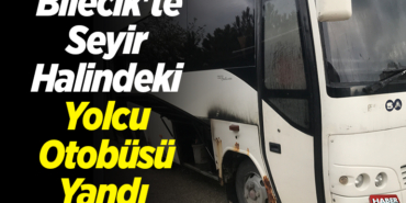 Bilecik'te seyir halindeki yolcu otobüsü yandı