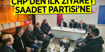 CHP'DEN İLK ZİYARET SAADET PARTİSİ’NE