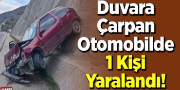 Duvara Çarpan Otomobilde 1 Kişi Yaralandı!