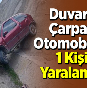 Duvara Çarpan Otomobilde 1 Kişi Yaralandı!
