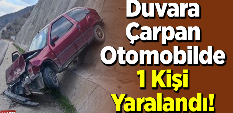 Duvara Çarpan Otomobilde 1 Kişi Yaralandı!