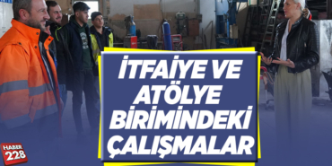İTFAİYE VE ATÖLYE BİRİMİNDEKİ ÇALIŞMALAR