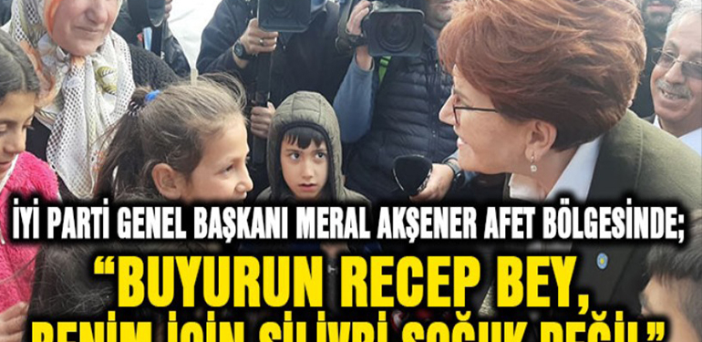 İYİ PARTİ GENEL BAŞKANI MERAL AKŞENER AFET BÖLGESİNDE; ‘’BUYURUN RECEP BEY, BENİM İÇİN SİLİVRİ SOĞUK DEĞİL’’