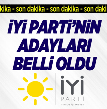 İYİ PARTİ’NİN ADAYLARI BELLİ OLDU