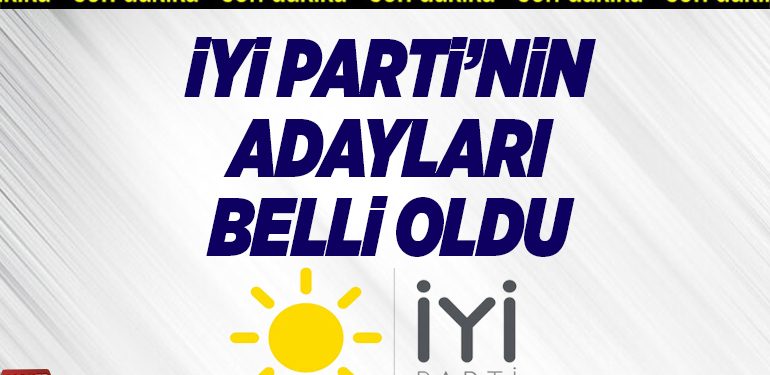 İYİ PARTİ’NİN ADAYLARI BELLİ OLDU
