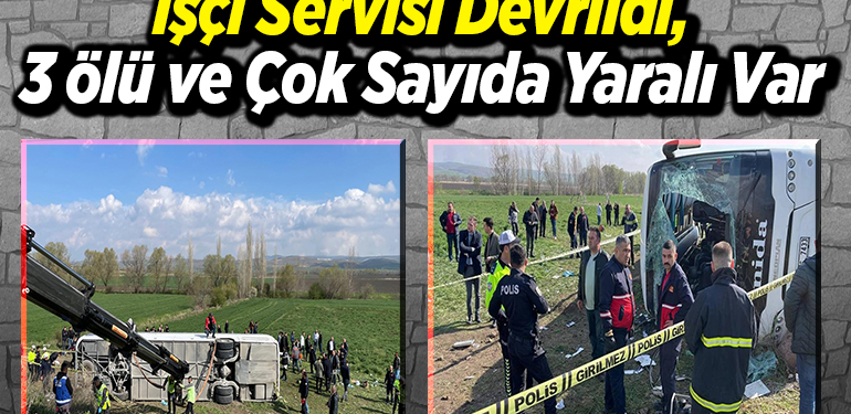 İşçi servisi devrildi, 3 ölü ve çok sayıda yaralı var