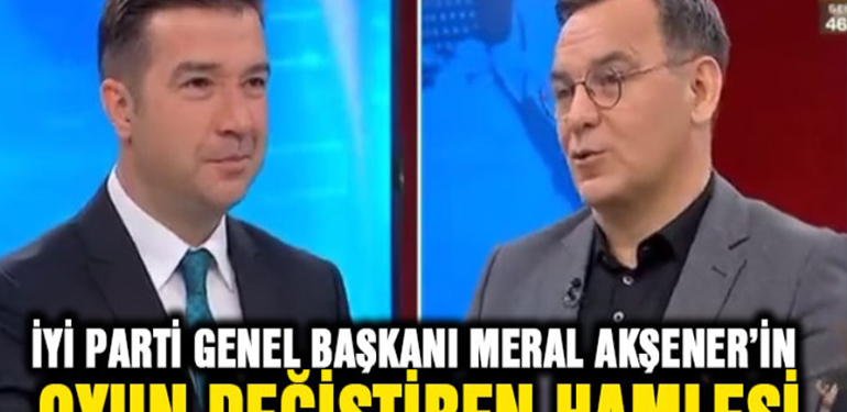 İyi Parti Genel Başkanı Meral Akşener’in Oyun Değiştiren Hamlesi