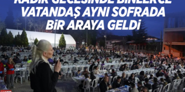 KADİR GECESİNDE BİNLERCE VATANDAŞ AYNI SOFRADA BİR ARAYA GELDİ