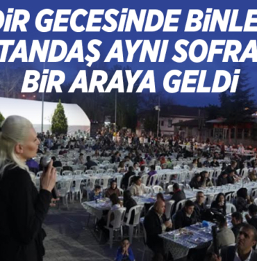 KADİR GECESİNDE BİNLERCE VATANDAŞ AYNI SOFRADA BİR ARAYA GELDİ