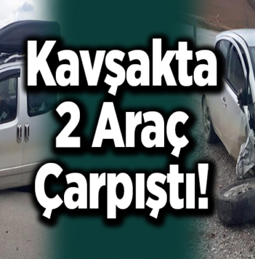Kavşakta 2 Araç Çarpıştı!