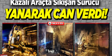 Kazalı Araçta Sıkışan Sürücü Yanarak Can Verdi