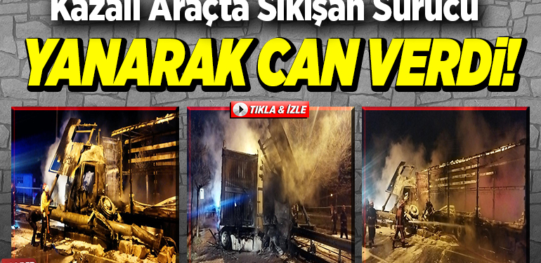Kazalı Araçta Sıkışan Sürücü Yanarak Can Verdi!