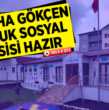 SABİHA GÖKÇEN ÇOCUK SOSYAL TESİSİ HAZIR