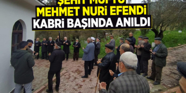 ŞEHİT MÜFTÜ MEHMET NURİ EFENDİ KABRİ BAŞINDA ANILDI