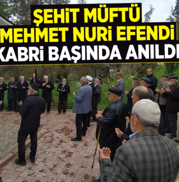 ŞEHİT MÜFTÜ MEHMET NURİ EFENDİ KABRİ BAŞINDA ANILDI