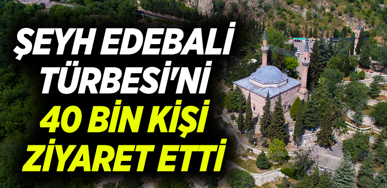 ŞEYH EDEBALİ TÜRBESİ’Nİ 40 BİN KİŞİ ZİYARET ETTİ