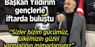 Sizler bizim gücümüz, ülkemizin güzel yarınlarının mimarlarısınız