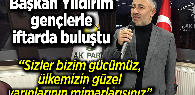 BAŞKAN YILDIRIM GENÇLERLE İFTARDA BULUŞTU