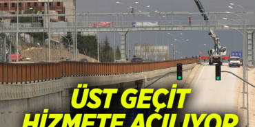 ÜST GEÇİT HİZMETE AÇILIYOR