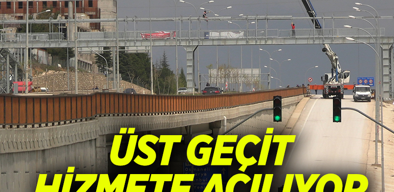 ÜST GEÇİT HİZMETE AÇILIYOR
