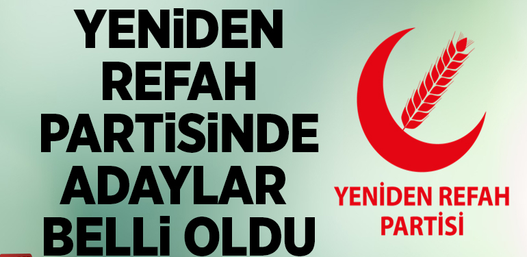 YENİDEN REFAH PARTİSİNDE ADAYLAR BELLİ OLDU