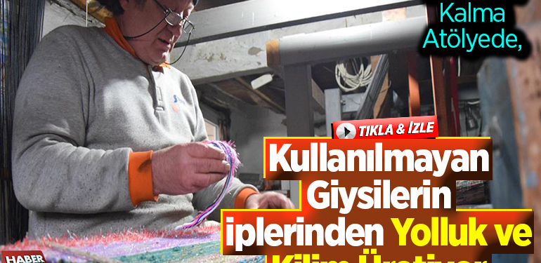 Babadan kalma atölyesinde, kullanılmayan giysilerin iplerinden yolluk ve kilim üretiyor