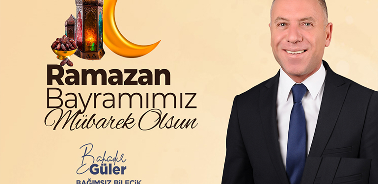 Bağımsız Bilecik Milletvekili Adayı Bahadır Güler’in Ramazan Bayramı Tebriği
