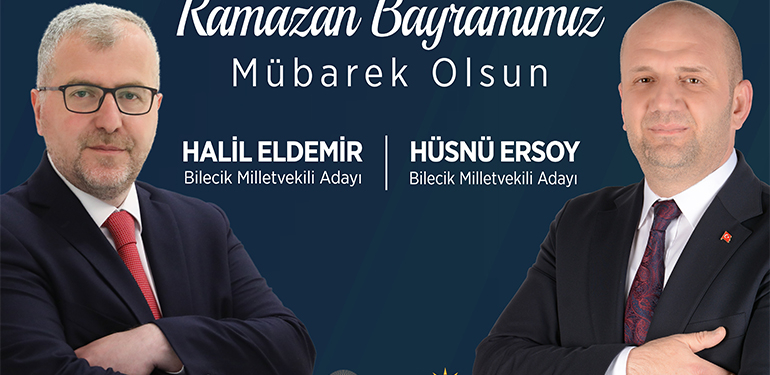 AK Parti Bilecik Milletvekili Adayı Halil Eldemir ile Hüsnü Ersoy’un Ramazan Bayramı Mesajı