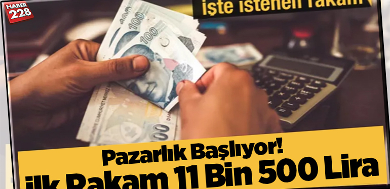 Pazarlık Başlıyor! ilk Rakam 11 Bin 500 Lira