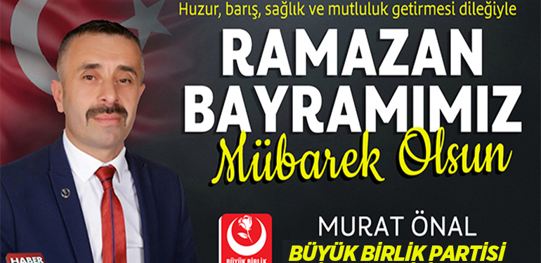 Büyük Birlik Partisi Bilecik Milletvekili Adayı Murat Önal’ın Ramazan Bayramı Mesajı