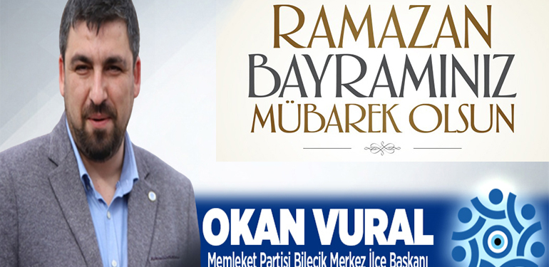 Memleket Partisi Bilecik Merkez İlçe Başkanı Okan Vural’ın Ramazan Bayramı Mesajı