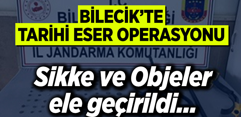 BİLECİK’TE TARİHİ ESER OPERASYONU