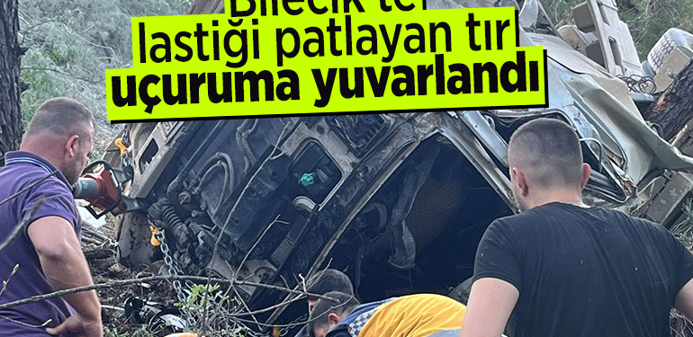 Bilecik’te lastiği patlayan tır uçuruma yuvarlandı